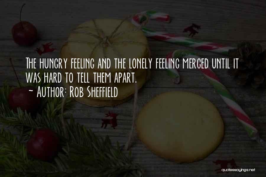 Rob Sheffield Quotes: The Hungry Feeling And The Lonely Feeling Merged Until It Was Hard To Tell Them Apart.