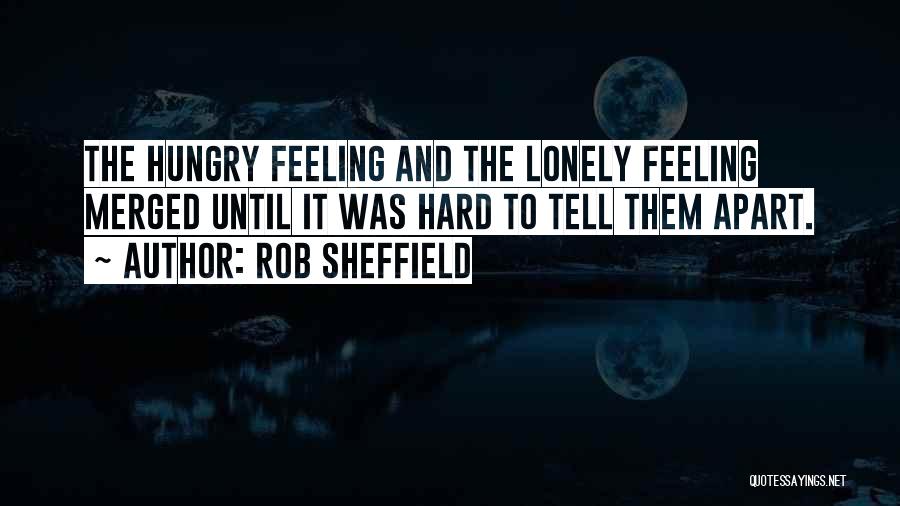 Rob Sheffield Quotes: The Hungry Feeling And The Lonely Feeling Merged Until It Was Hard To Tell Them Apart.