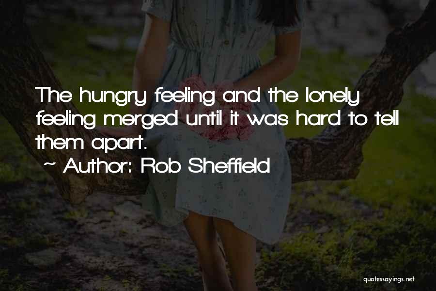 Rob Sheffield Quotes: The Hungry Feeling And The Lonely Feeling Merged Until It Was Hard To Tell Them Apart.