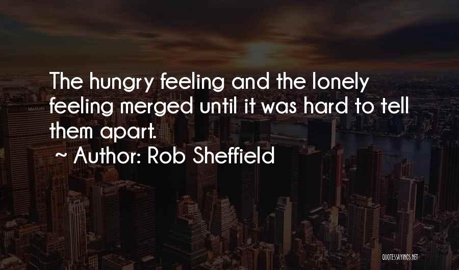 Rob Sheffield Quotes: The Hungry Feeling And The Lonely Feeling Merged Until It Was Hard To Tell Them Apart.