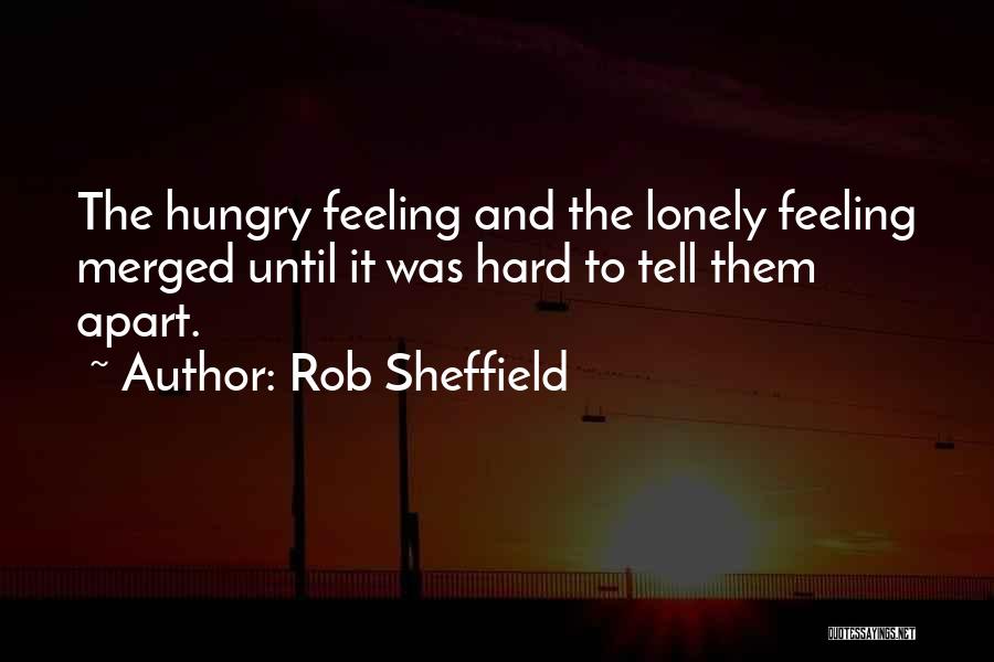 Rob Sheffield Quotes: The Hungry Feeling And The Lonely Feeling Merged Until It Was Hard To Tell Them Apart.