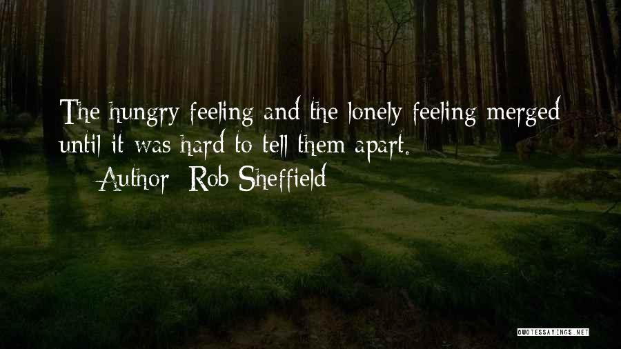 Rob Sheffield Quotes: The Hungry Feeling And The Lonely Feeling Merged Until It Was Hard To Tell Them Apart.