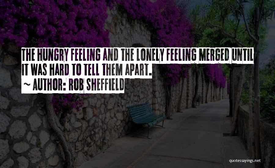 Rob Sheffield Quotes: The Hungry Feeling And The Lonely Feeling Merged Until It Was Hard To Tell Them Apart.