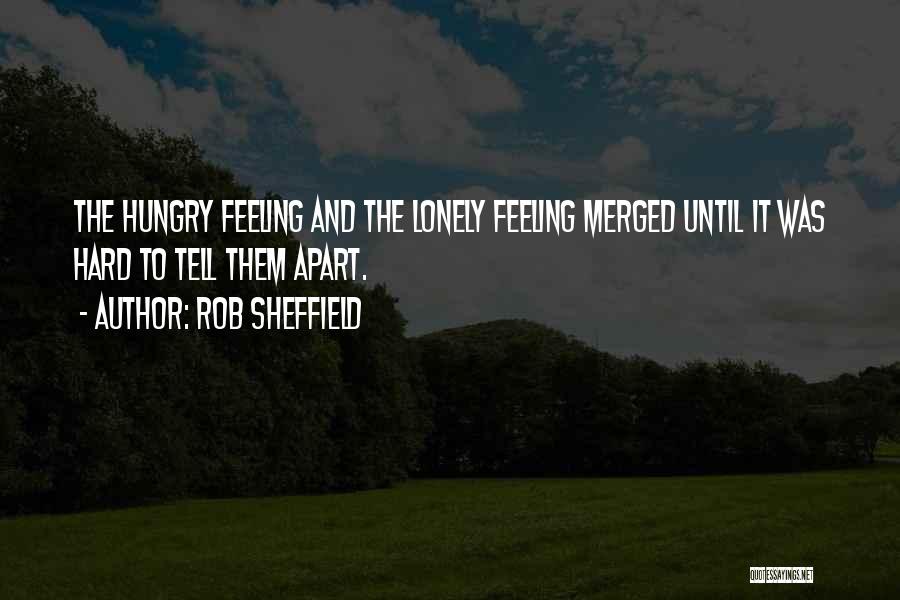 Rob Sheffield Quotes: The Hungry Feeling And The Lonely Feeling Merged Until It Was Hard To Tell Them Apart.