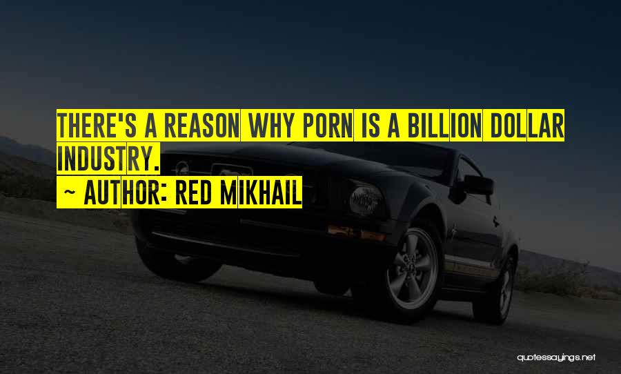 Red Mikhail Quotes: There's A Reason Why Porn Is A Billion Dollar Industry.