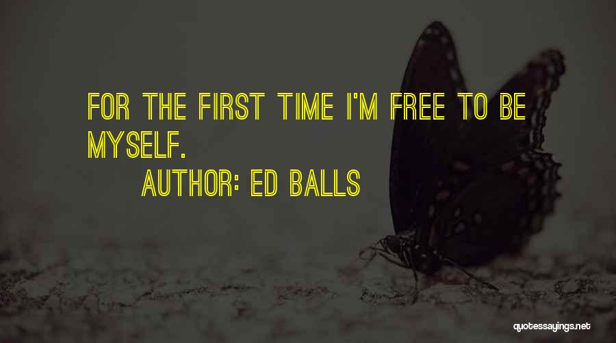 Ed Balls Quotes: For The First Time I'm Free To Be Myself.