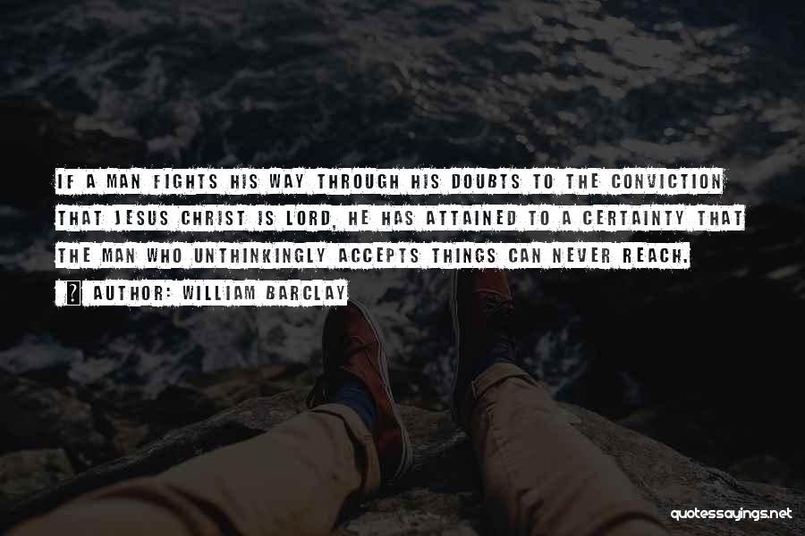 William Barclay Quotes: If A Man Fights His Way Through His Doubts To The Conviction That Jesus Christ Is Lord, He Has Attained