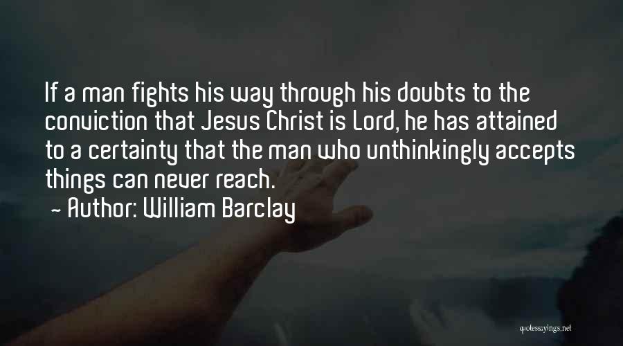 William Barclay Quotes: If A Man Fights His Way Through His Doubts To The Conviction That Jesus Christ Is Lord, He Has Attained