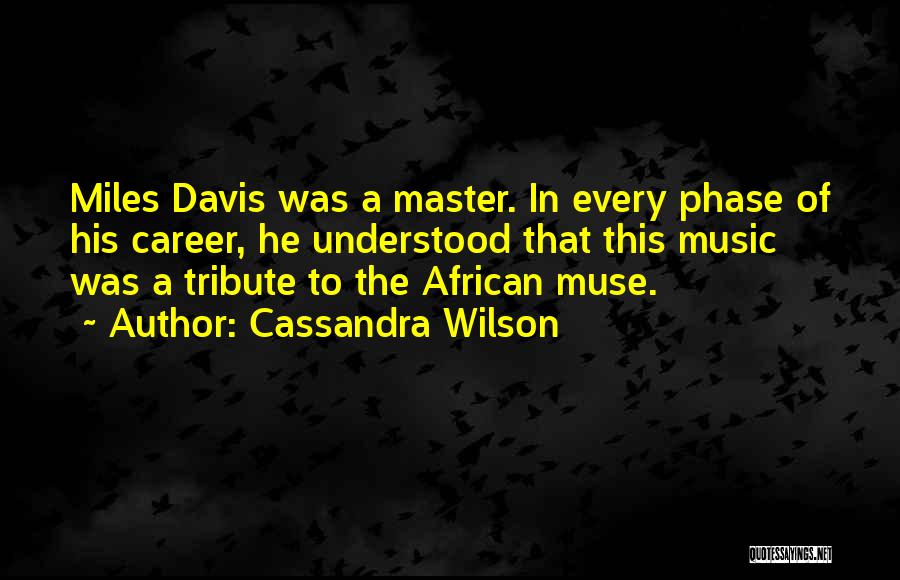 Cassandra Wilson Quotes: Miles Davis Was A Master. In Every Phase Of His Career, He Understood That This Music Was A Tribute To