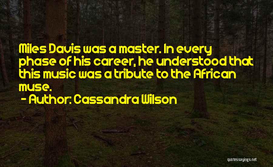 Cassandra Wilson Quotes: Miles Davis Was A Master. In Every Phase Of His Career, He Understood That This Music Was A Tribute To