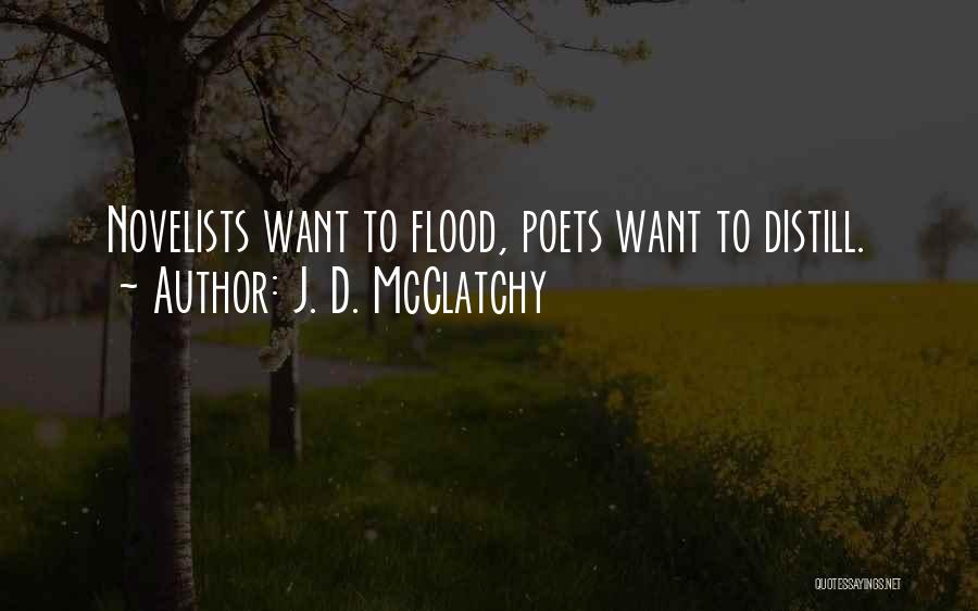 J. D. McClatchy Quotes: Novelists Want To Flood, Poets Want To Distill.