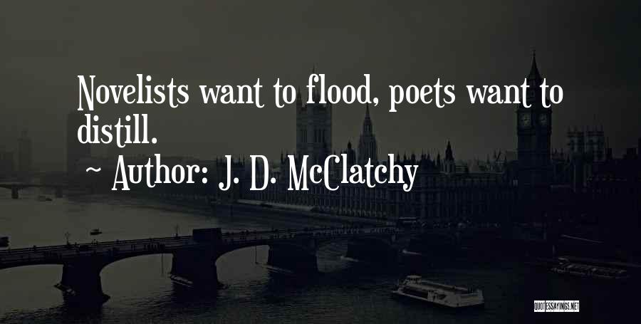 J. D. McClatchy Quotes: Novelists Want To Flood, Poets Want To Distill.