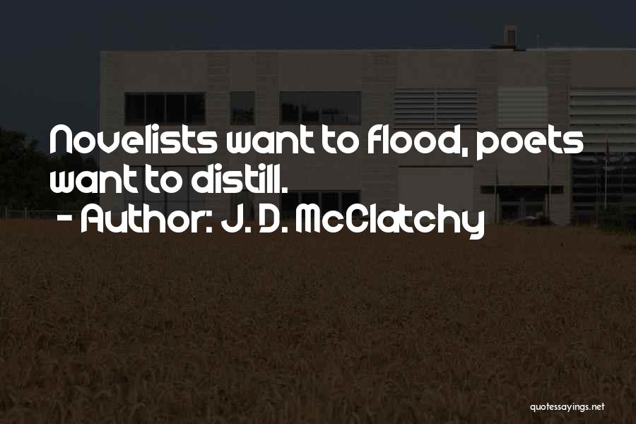 J. D. McClatchy Quotes: Novelists Want To Flood, Poets Want To Distill.