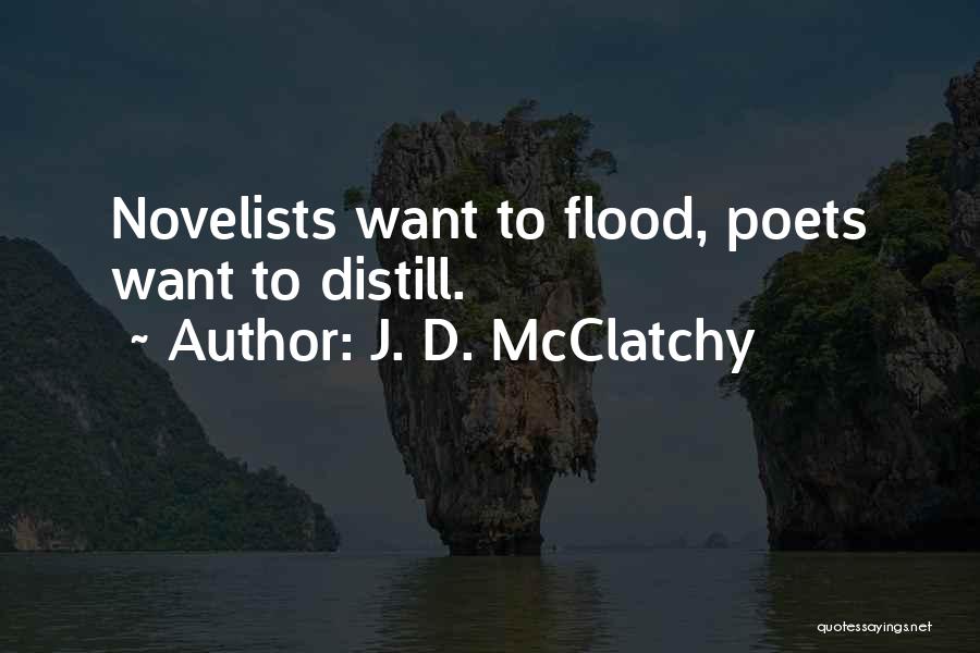 J. D. McClatchy Quotes: Novelists Want To Flood, Poets Want To Distill.