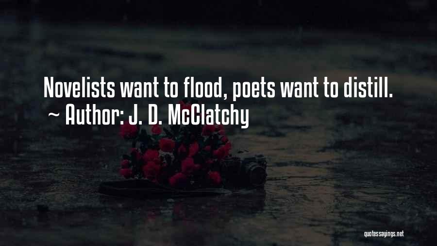 J. D. McClatchy Quotes: Novelists Want To Flood, Poets Want To Distill.