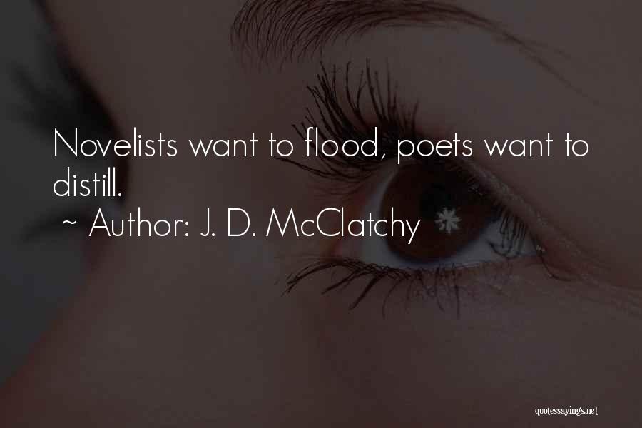 J. D. McClatchy Quotes: Novelists Want To Flood, Poets Want To Distill.