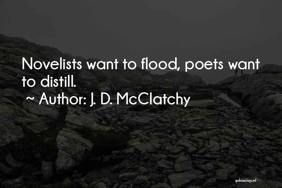 J. D. McClatchy Quotes: Novelists Want To Flood, Poets Want To Distill.