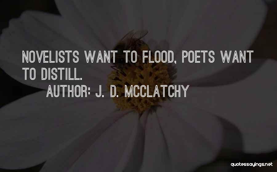 J. D. McClatchy Quotes: Novelists Want To Flood, Poets Want To Distill.