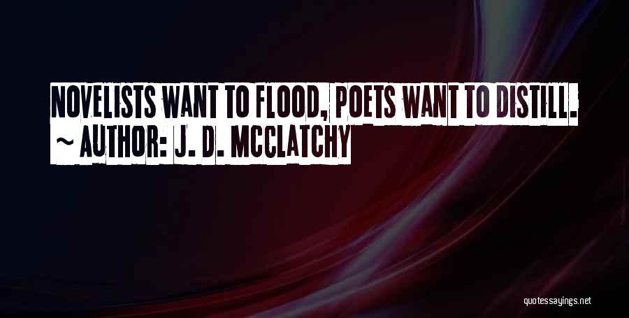 J. D. McClatchy Quotes: Novelists Want To Flood, Poets Want To Distill.