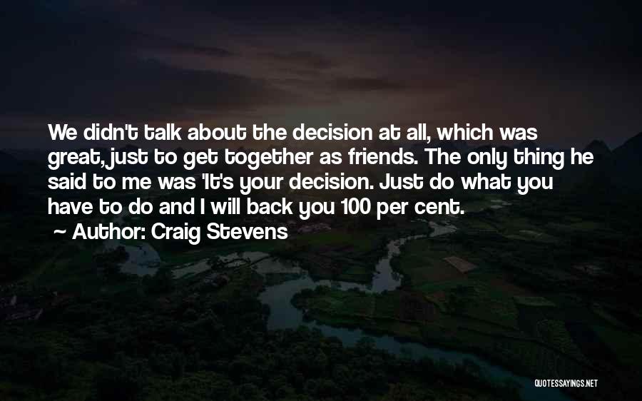 Craig Stevens Quotes: We Didn't Talk About The Decision At All, Which Was Great, Just To Get Together As Friends. The Only Thing