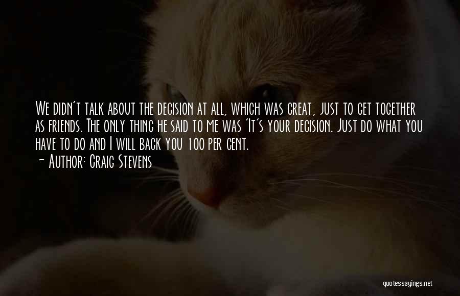 Craig Stevens Quotes: We Didn't Talk About The Decision At All, Which Was Great, Just To Get Together As Friends. The Only Thing