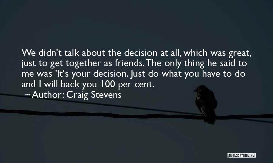 Craig Stevens Quotes: We Didn't Talk About The Decision At All, Which Was Great, Just To Get Together As Friends. The Only Thing