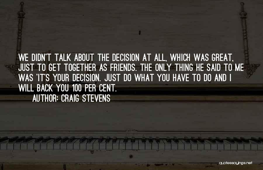 Craig Stevens Quotes: We Didn't Talk About The Decision At All, Which Was Great, Just To Get Together As Friends. The Only Thing