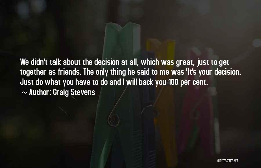 Craig Stevens Quotes: We Didn't Talk About The Decision At All, Which Was Great, Just To Get Together As Friends. The Only Thing