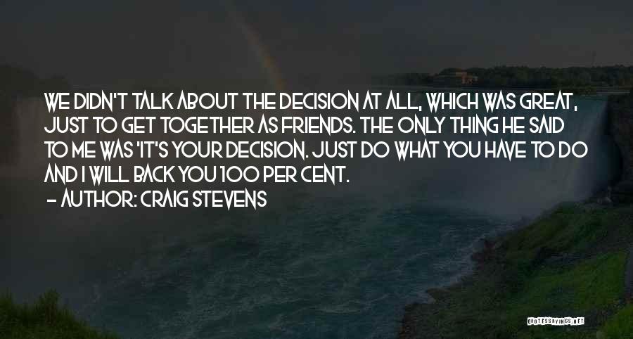 Craig Stevens Quotes: We Didn't Talk About The Decision At All, Which Was Great, Just To Get Together As Friends. The Only Thing