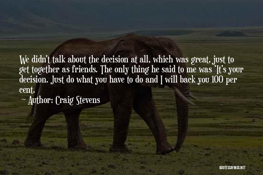 Craig Stevens Quotes: We Didn't Talk About The Decision At All, Which Was Great, Just To Get Together As Friends. The Only Thing