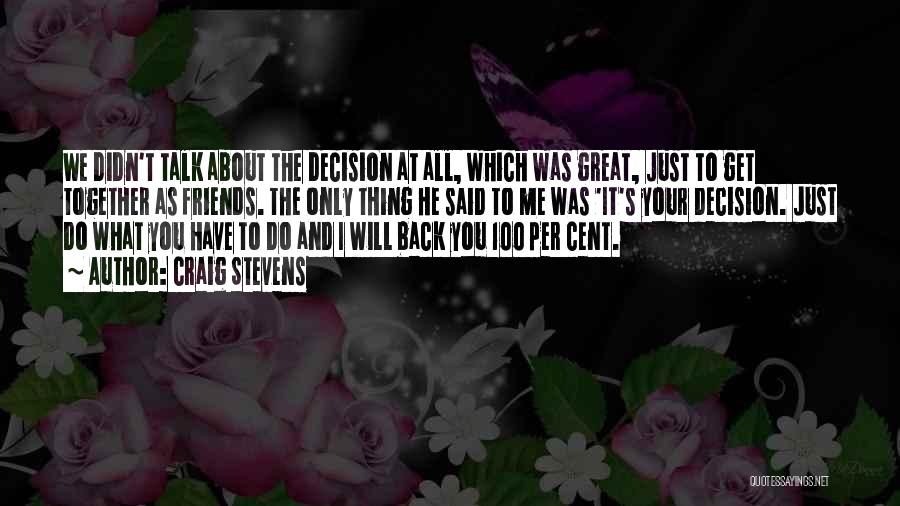 Craig Stevens Quotes: We Didn't Talk About The Decision At All, Which Was Great, Just To Get Together As Friends. The Only Thing