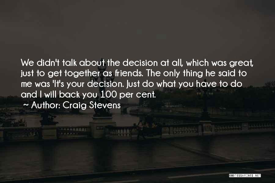 Craig Stevens Quotes: We Didn't Talk About The Decision At All, Which Was Great, Just To Get Together As Friends. The Only Thing