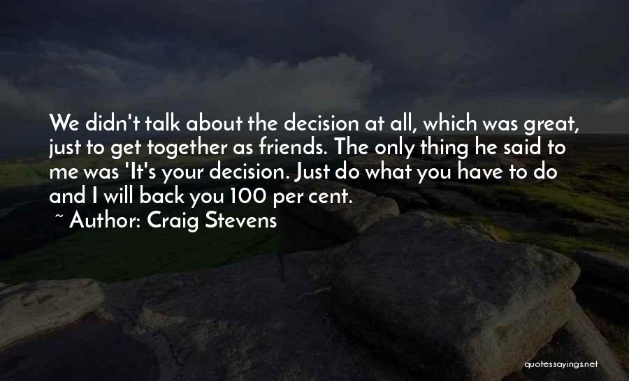 Craig Stevens Quotes: We Didn't Talk About The Decision At All, Which Was Great, Just To Get Together As Friends. The Only Thing