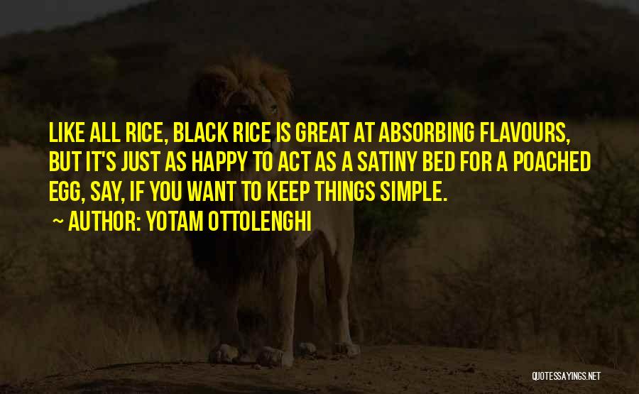 Yotam Ottolenghi Quotes: Like All Rice, Black Rice Is Great At Absorbing Flavours, But It's Just As Happy To Act As A Satiny