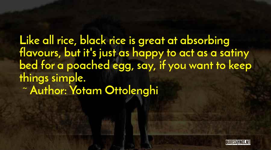 Yotam Ottolenghi Quotes: Like All Rice, Black Rice Is Great At Absorbing Flavours, But It's Just As Happy To Act As A Satiny