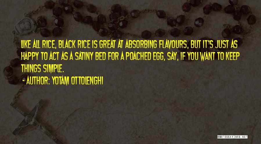 Yotam Ottolenghi Quotes: Like All Rice, Black Rice Is Great At Absorbing Flavours, But It's Just As Happy To Act As A Satiny