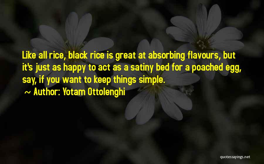 Yotam Ottolenghi Quotes: Like All Rice, Black Rice Is Great At Absorbing Flavours, But It's Just As Happy To Act As A Satiny