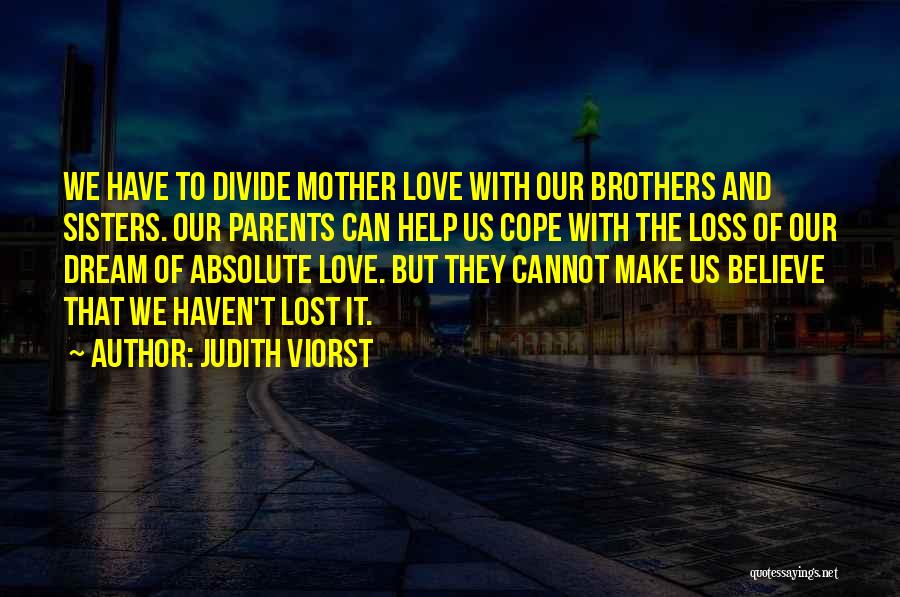 Judith Viorst Quotes: We Have To Divide Mother Love With Our Brothers And Sisters. Our Parents Can Help Us Cope With The Loss