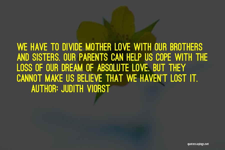 Judith Viorst Quotes: We Have To Divide Mother Love With Our Brothers And Sisters. Our Parents Can Help Us Cope With The Loss