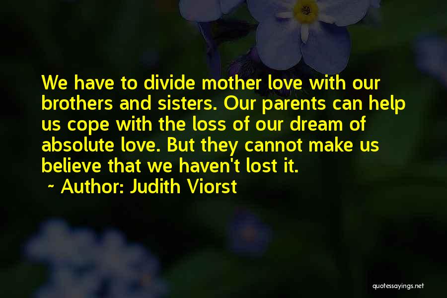 Judith Viorst Quotes: We Have To Divide Mother Love With Our Brothers And Sisters. Our Parents Can Help Us Cope With The Loss