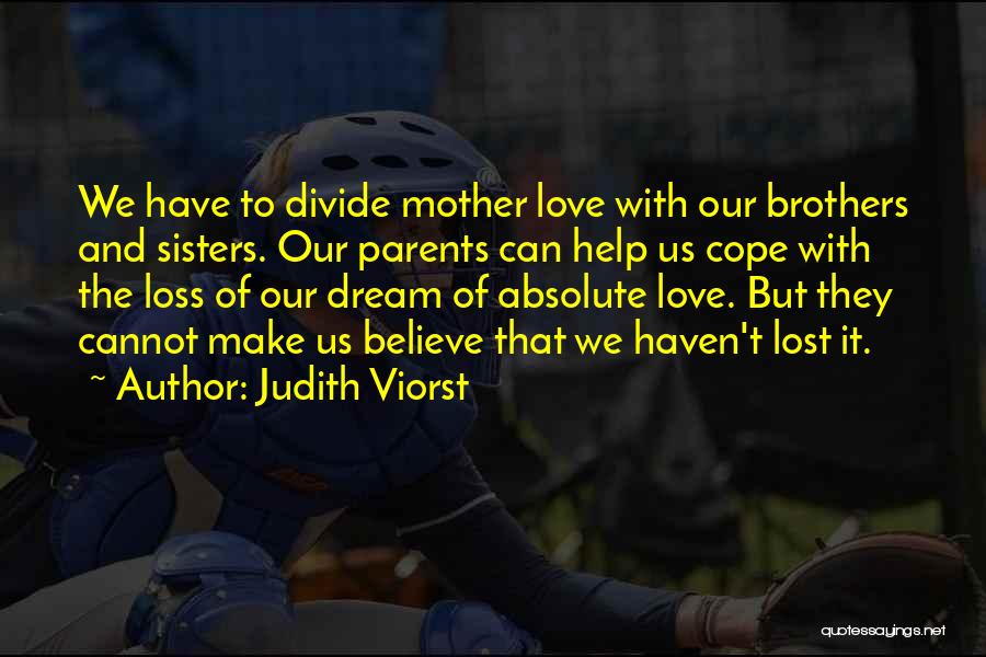 Judith Viorst Quotes: We Have To Divide Mother Love With Our Brothers And Sisters. Our Parents Can Help Us Cope With The Loss