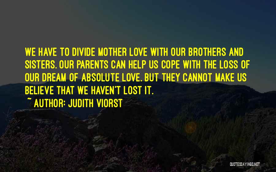 Judith Viorst Quotes: We Have To Divide Mother Love With Our Brothers And Sisters. Our Parents Can Help Us Cope With The Loss