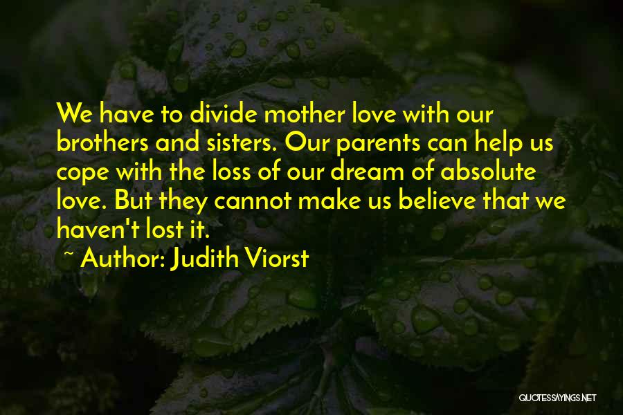 Judith Viorst Quotes: We Have To Divide Mother Love With Our Brothers And Sisters. Our Parents Can Help Us Cope With The Loss