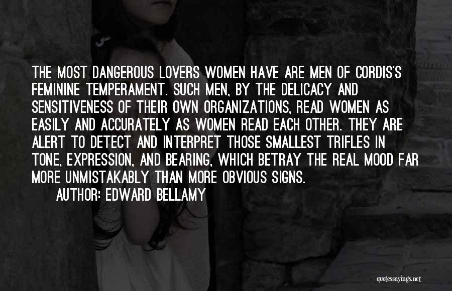 Edward Bellamy Quotes: The Most Dangerous Lovers Women Have Are Men Of Cordis's Feminine Temperament. Such Men, By The Delicacy And Sensitiveness Of