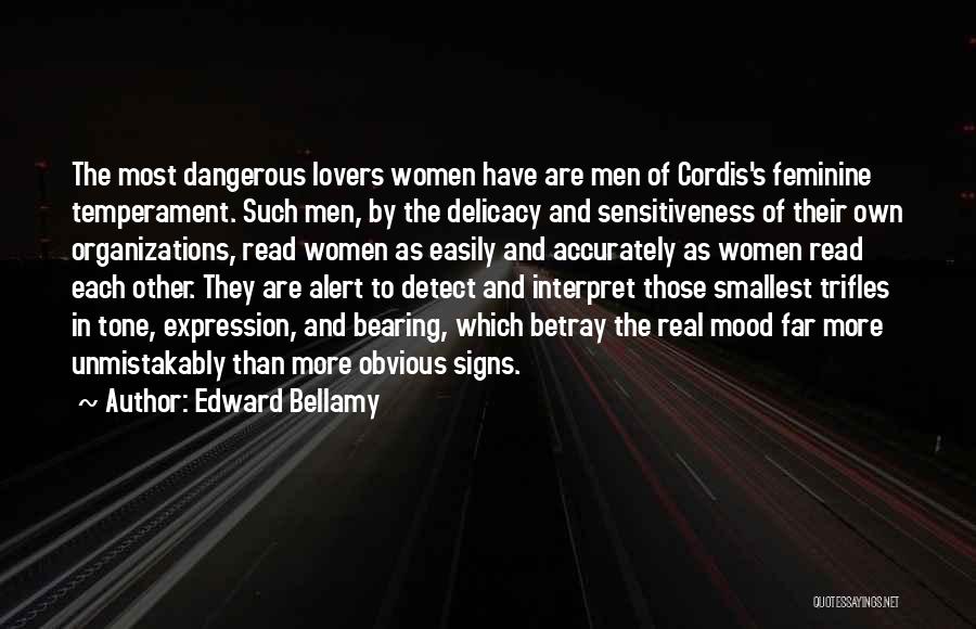 Edward Bellamy Quotes: The Most Dangerous Lovers Women Have Are Men Of Cordis's Feminine Temperament. Such Men, By The Delicacy And Sensitiveness Of