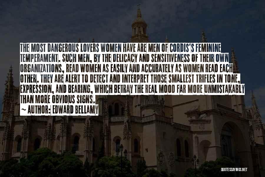 Edward Bellamy Quotes: The Most Dangerous Lovers Women Have Are Men Of Cordis's Feminine Temperament. Such Men, By The Delicacy And Sensitiveness Of