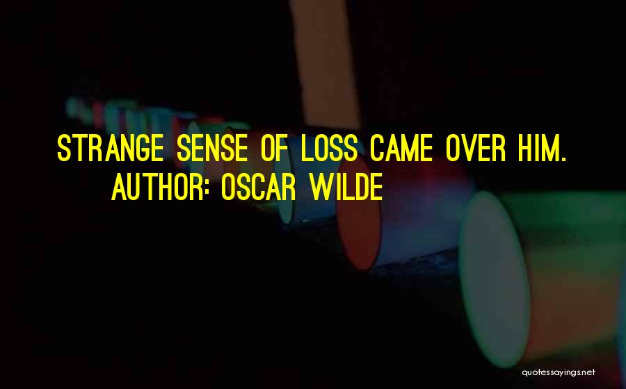 Oscar Wilde Quotes: Strange Sense Of Loss Came Over Him.