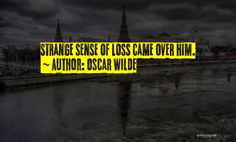 Oscar Wilde Quotes: Strange Sense Of Loss Came Over Him.