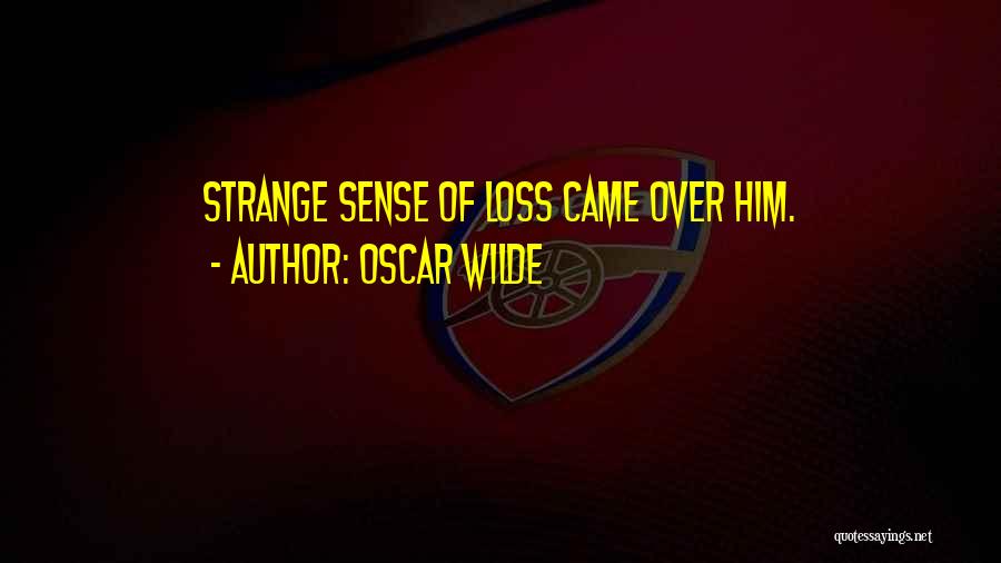 Oscar Wilde Quotes: Strange Sense Of Loss Came Over Him.
