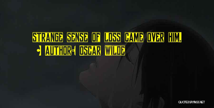 Oscar Wilde Quotes: Strange Sense Of Loss Came Over Him.